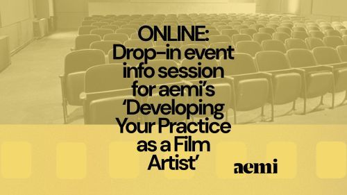 ONLINE: Drop-in event – info session for aemi’s ‘Developing Your Practice as a Film Artist’