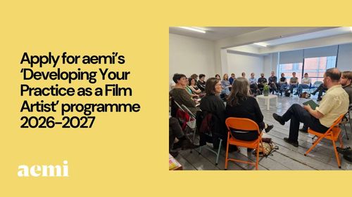 Opportunity: applications open for aemi’s ‘Developing Your Practice as a Film Artist’ programme 2026-2027